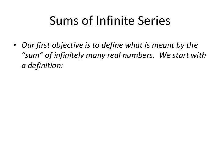 Sums of Infinite Series • Our first objective is to define what is meant