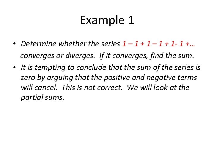 Example 1 • Determine whether the series 1 – 1 + 1 - 1