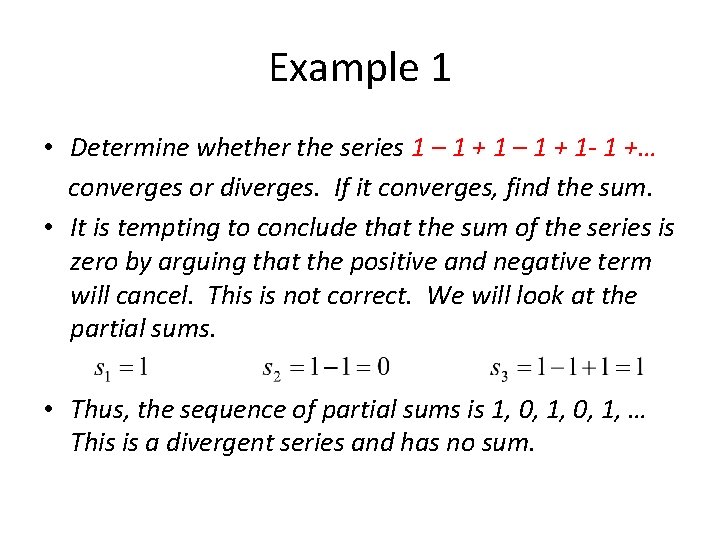 Example 1 • Determine whether the series 1 – 1 + 1 - 1