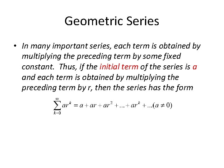 Geometric Series • In many important series, each term is obtained by multiplying the