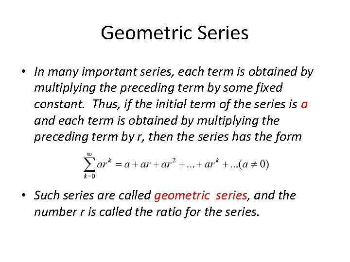 Geometric Series • In many important series, each term is obtained by multiplying the