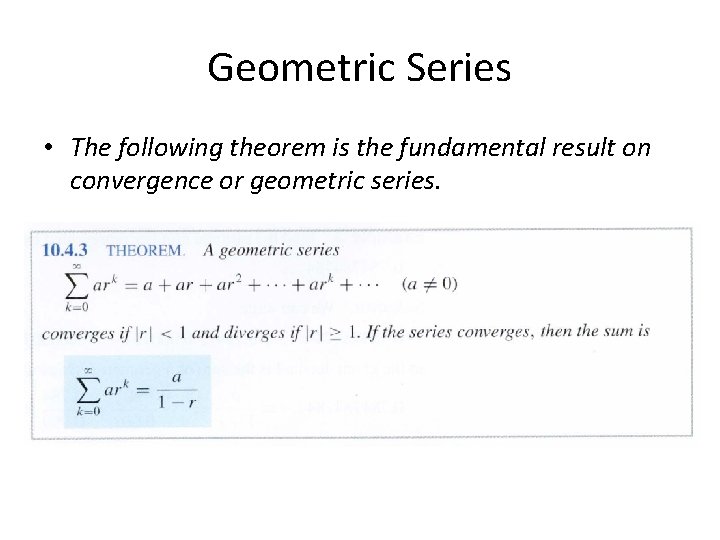 Geometric Series • The following theorem is the fundamental result on convergence or geometric