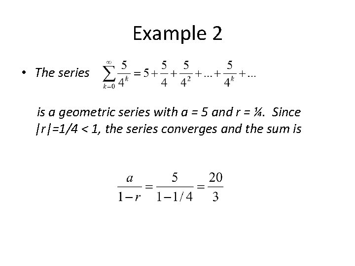 Example 2 • The series is a geometric series with a = 5 and