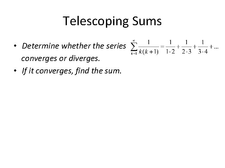 Telescoping Sums • Determine whether the series converges or diverges. • If it converges,