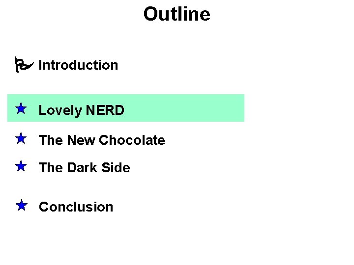 Outline Introduction Lovely NERD The New Chocolate The Dark Side Conclusion 