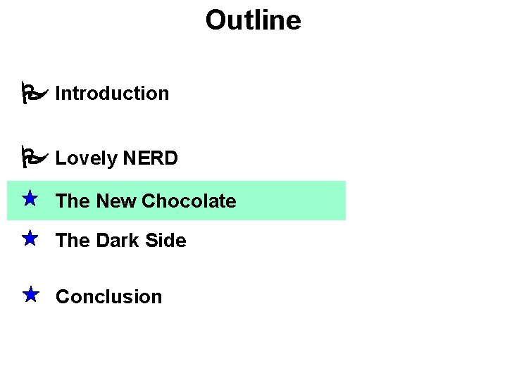 Outline Introduction Lovely NERD The New Chocolate The Dark Side Conclusion 