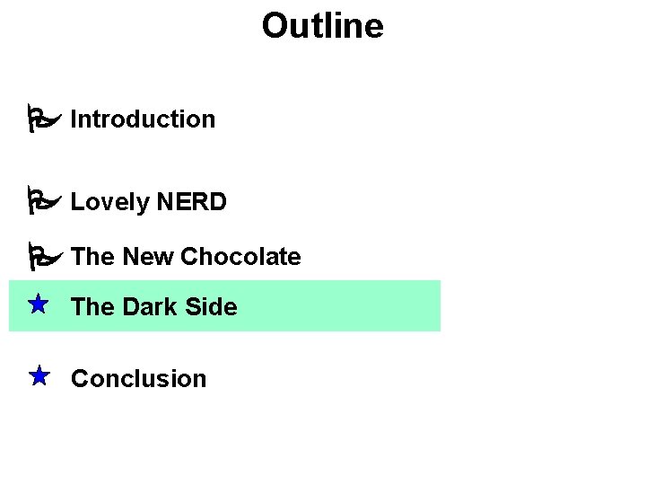 Outline Introduction Lovely NERD The New Chocolate The Dark Side Conclusion 