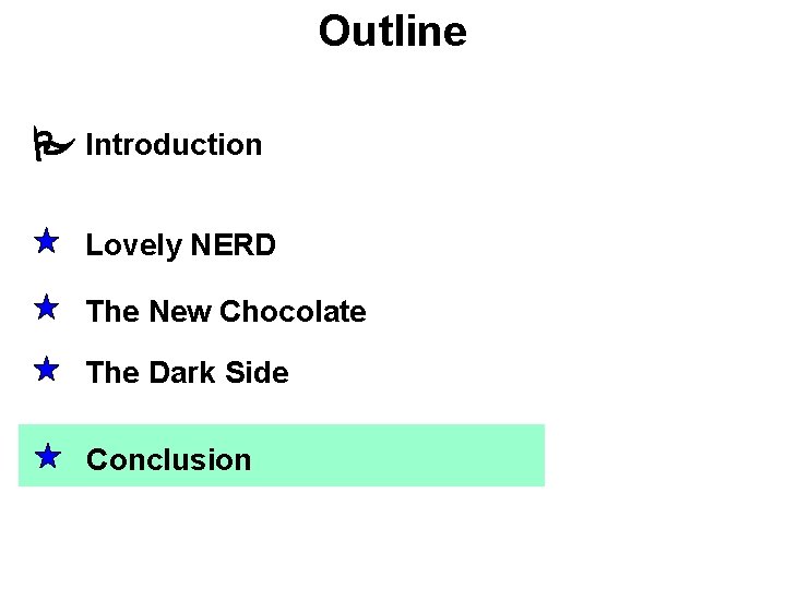 Outline Introduction Lovely NERD The New Chocolate The Dark Side Conclusion 
