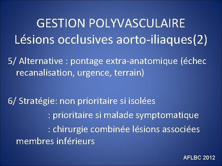 GESTION POLYVASCULAIRE Lésions occlusives aorto-iliaques(2) 5/ Alternative : pontage extra-anatomique (échec recanalisation, urgence, terrain)