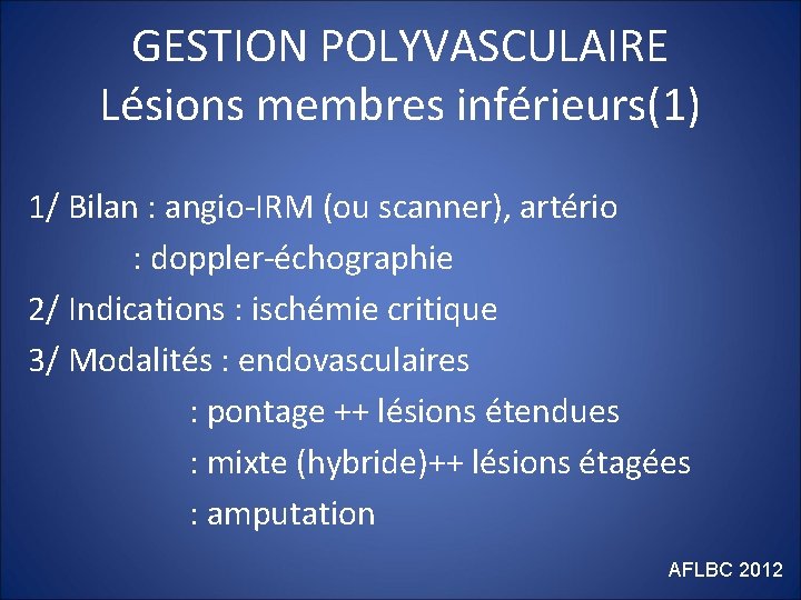 GESTION POLYVASCULAIRE Lésions membres inférieurs(1) 1/ Bilan : angio-IRM (ou scanner), artério : doppler-échographie