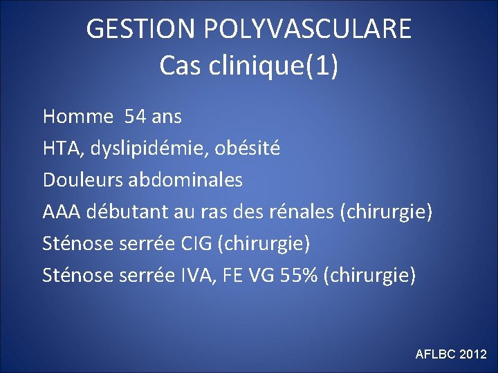 GESTION POLYVASCULARE Cas clinique(1) Homme 54 ans HTA, dyslipidémie, obésité Douleurs abdominales AAA débutant