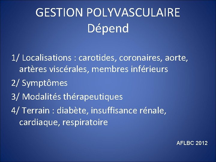 GESTION POLYVASCULAIRE Dépend 1/ Localisations : carotides, coronaires, aorte, artères viscérales, membres inférieurs 2/