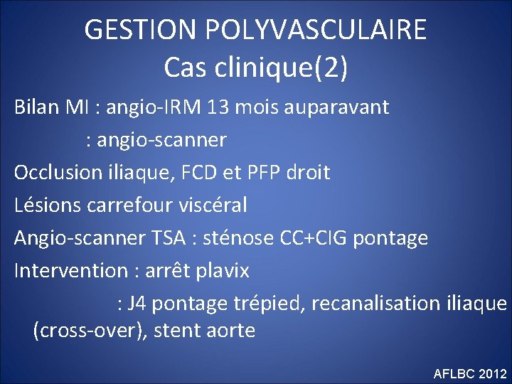 GESTION POLYVASCULAIRE Cas clinique(2) Bilan MI : angio-IRM 13 mois auparavant : angio-scanner Occlusion