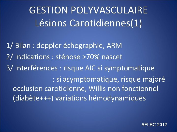 GESTION POLYVASCULAIRE Lésions Carotidiennes(1) 1/ Bilan : doppler échographie, ARM 2/ Indications : sténose