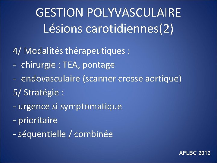 GESTION POLYVASCULAIRE Lésions carotidiennes(2) 4/ Modalités thérapeutiques : - chirurgie : TEA, pontage -