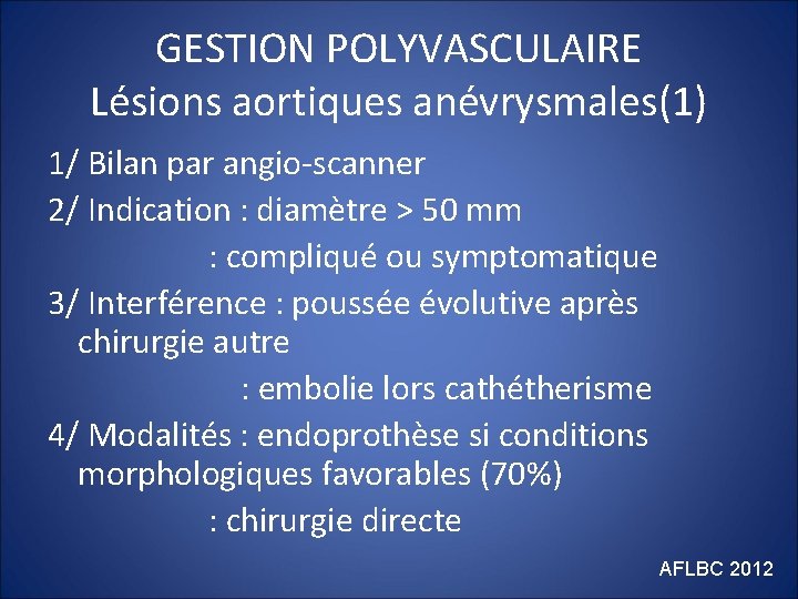 GESTION POLYVASCULAIRE Lésions aortiques anévrysmales(1) 1/ Bilan par angio-scanner 2/ Indication : diamètre >