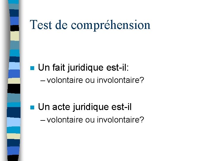 Test de compréhension n Un fait juridique est-il: – volontaire ou involontaire? n Un