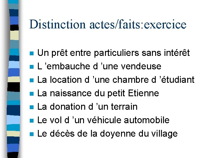 Distinction actes/faits: exercice n n n n Un prêt entre particuliers sans intérêt L