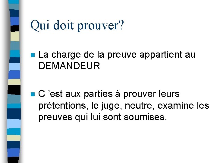 Qui doit prouver? n La charge de la preuve appartient au DEMANDEUR n C