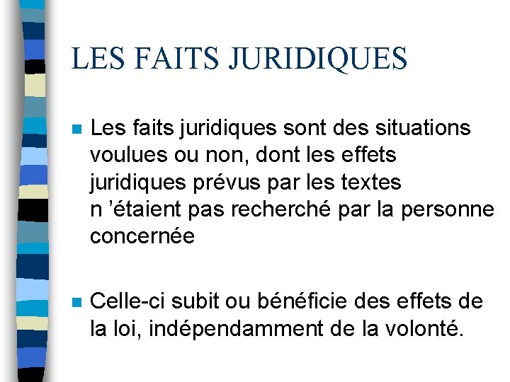 LES FAITS JURIDIQUES n Les faits juridiques sont des situations voulues ou non, dont