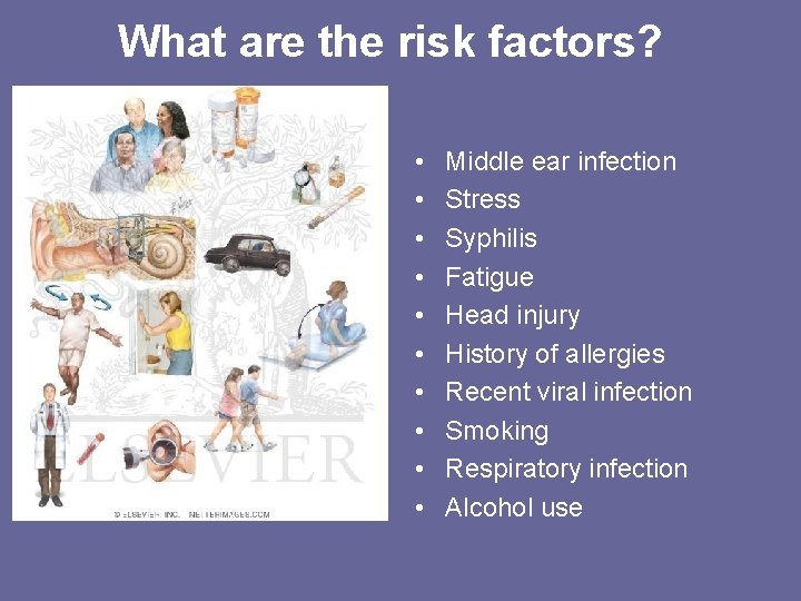 What are the risk factors? • • • Middle ear infection Stress Syphilis Fatigue
