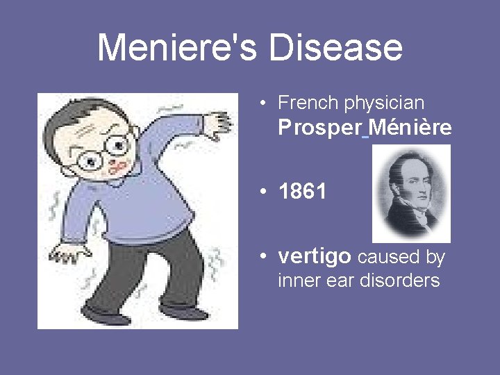 Meniere's Disease • French physician Prosper Ménière • 1861 • vertigo caused by inner