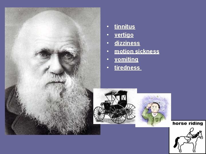  • • • tinnitus vertigo dizziness motion sickness vomiting tiredness 