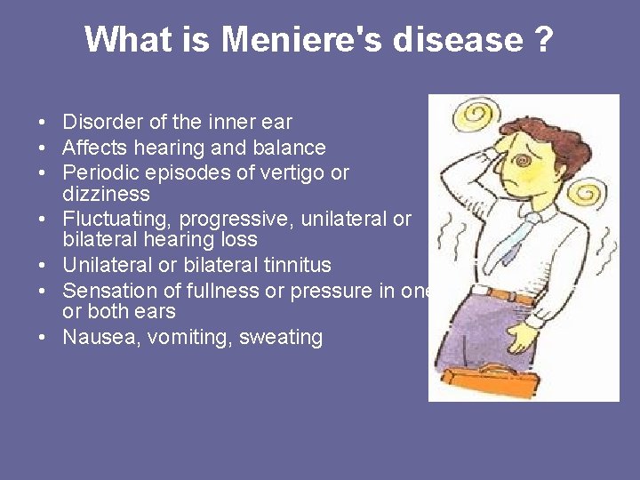 What is Meniere's disease ? • Disorder of the inner ear • Affects hearing