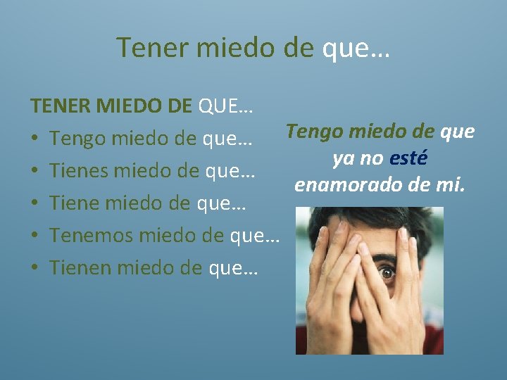 Tener miedo de que… TENER MIEDO DE QUE… • Tengo miedo de que… Tengo