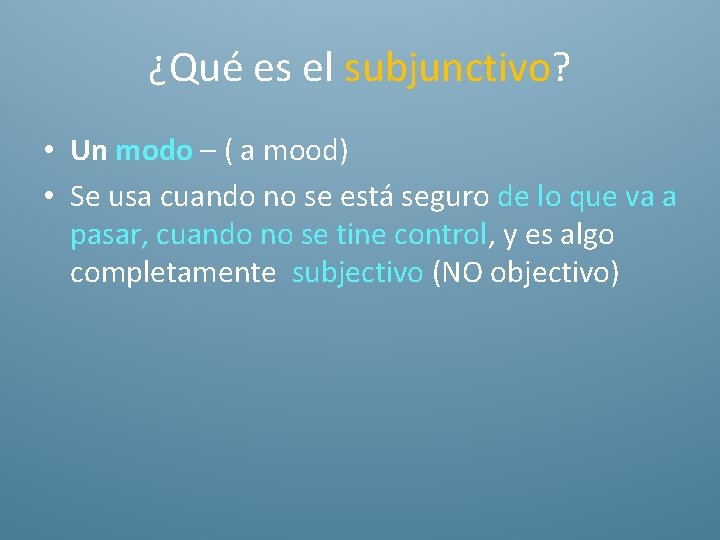 ¿Qué es el subjunctivo? • Un modo – ( a mood) • Se usa