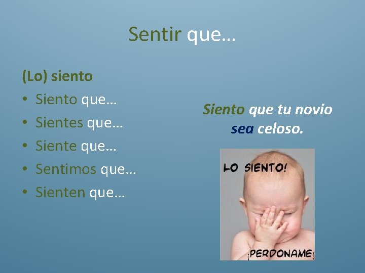 Sentir que… (Lo) siento • Siento que… • Sientes que… • Siente que… •