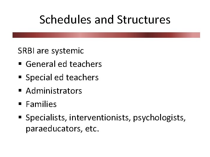 Schedules and Structures SRBI are systemic § General ed teachers § Special ed teachers