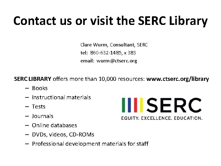 Contact us or visit the SERC Library Clare Wurm, Consultant, SERC tel: 860 -632