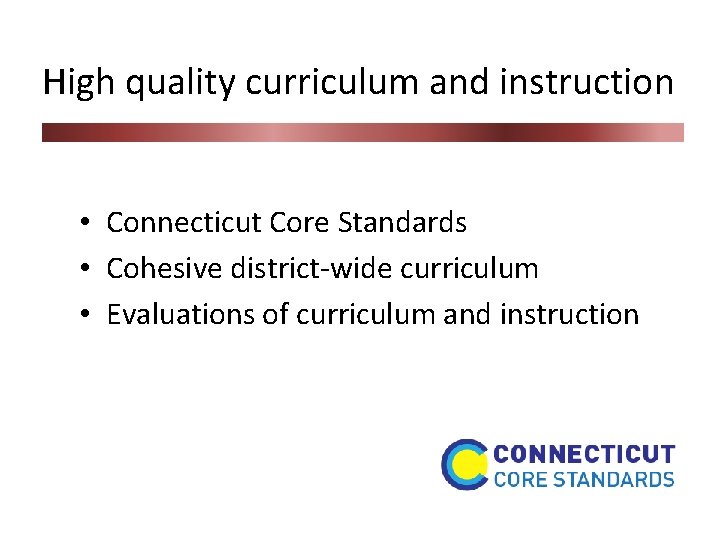 High quality curriculum and instruction • Connecticut Core Standards • Cohesive district-wide curriculum •