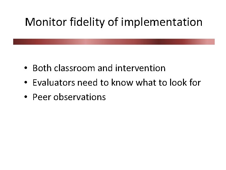 Monitor fidelity of implementation • Both classroom and intervention • Evaluators need to know