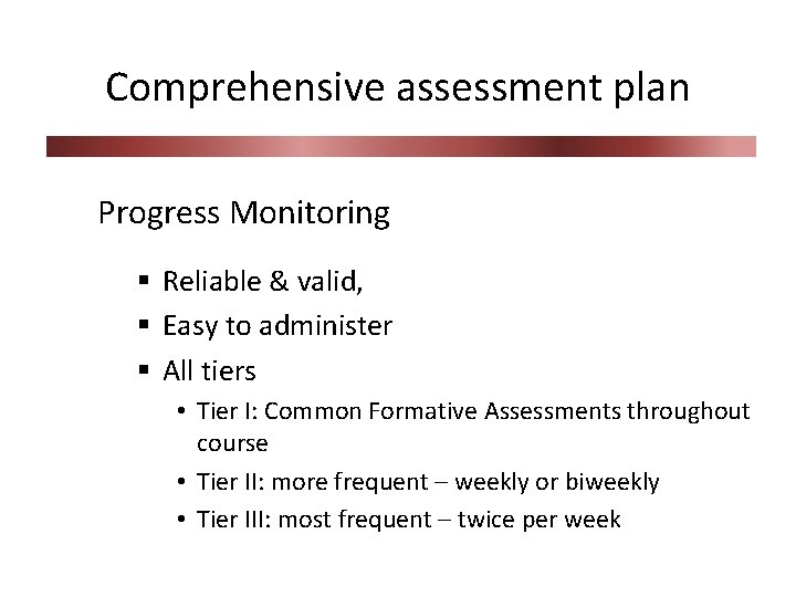 Comprehensive assessment plan Progress Monitoring § Reliable & valid, § Easy to administer §