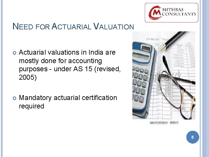 NEED FOR ACTUARIAL VALUATION Actuarial valuations in India are mostly done for accounting purposes