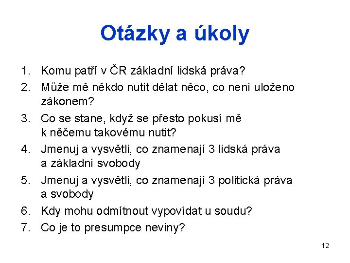 Otázky a úkoly 1. Komu patří v ČR základní lidská práva? 2. Může mě