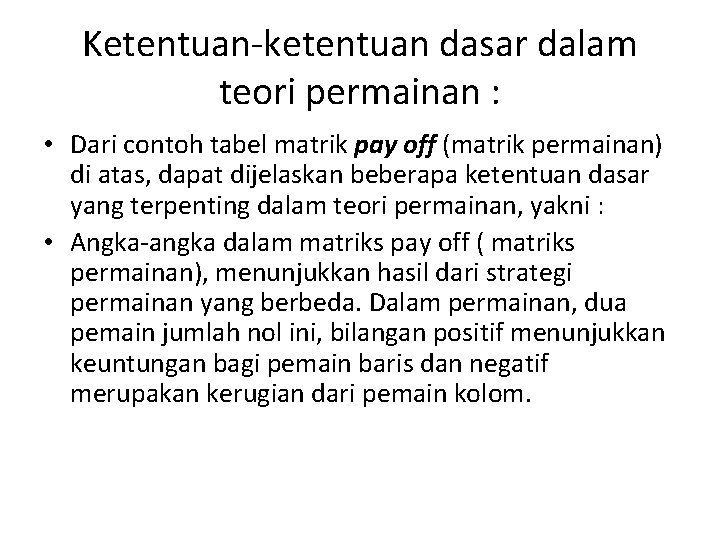 Ketentuan-ketentuan dasar dalam teori permainan : • Dari contoh tabel matrik pay off (matrik