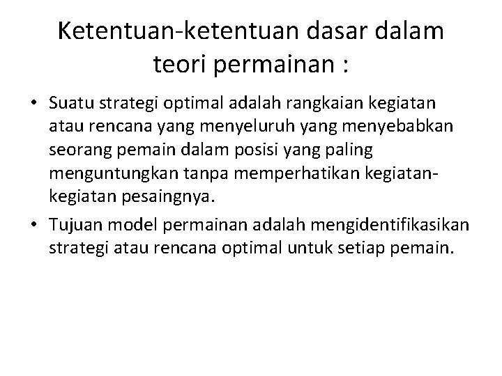 Ketentuan-ketentuan dasar dalam teori permainan : • Suatu strategi optimal adalah rangkaian kegiatan atau