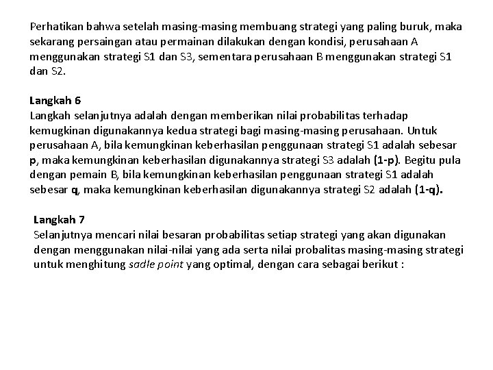 Perhatikan bahwa setelah masing-masing membuang strategi yang paling buruk, maka sekarang persaingan atau permainan