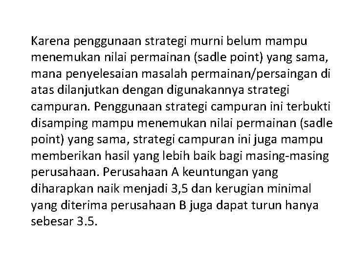 Karena penggunaan strategi murni belum mampu menemukan nilai permainan (sadle point) yang sama, mana
