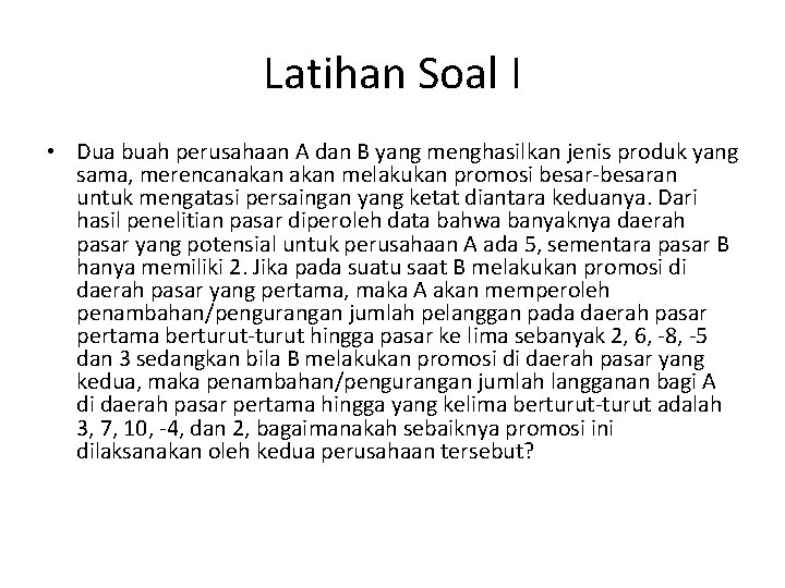 Latihan Soal I • Dua buah perusahaan A dan B yang menghasilkan jenis produk