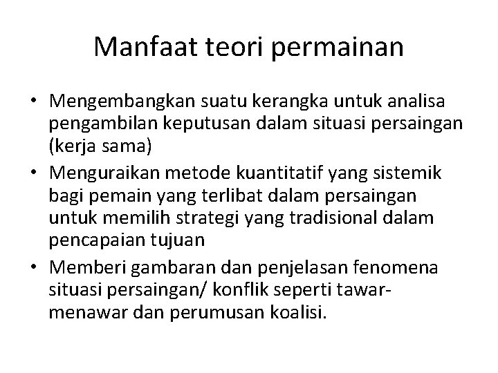 Manfaat teori permainan • Mengembangkan suatu kerangka untuk analisa pengambilan keputusan dalam situasi persaingan