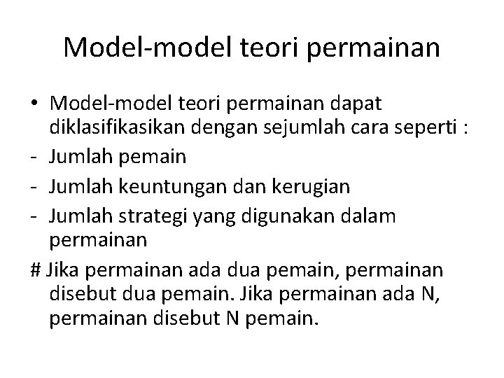 Model-model teori permainan • Model-model teori permainan dapat diklasifikasikan dengan sejumlah cara seperti :