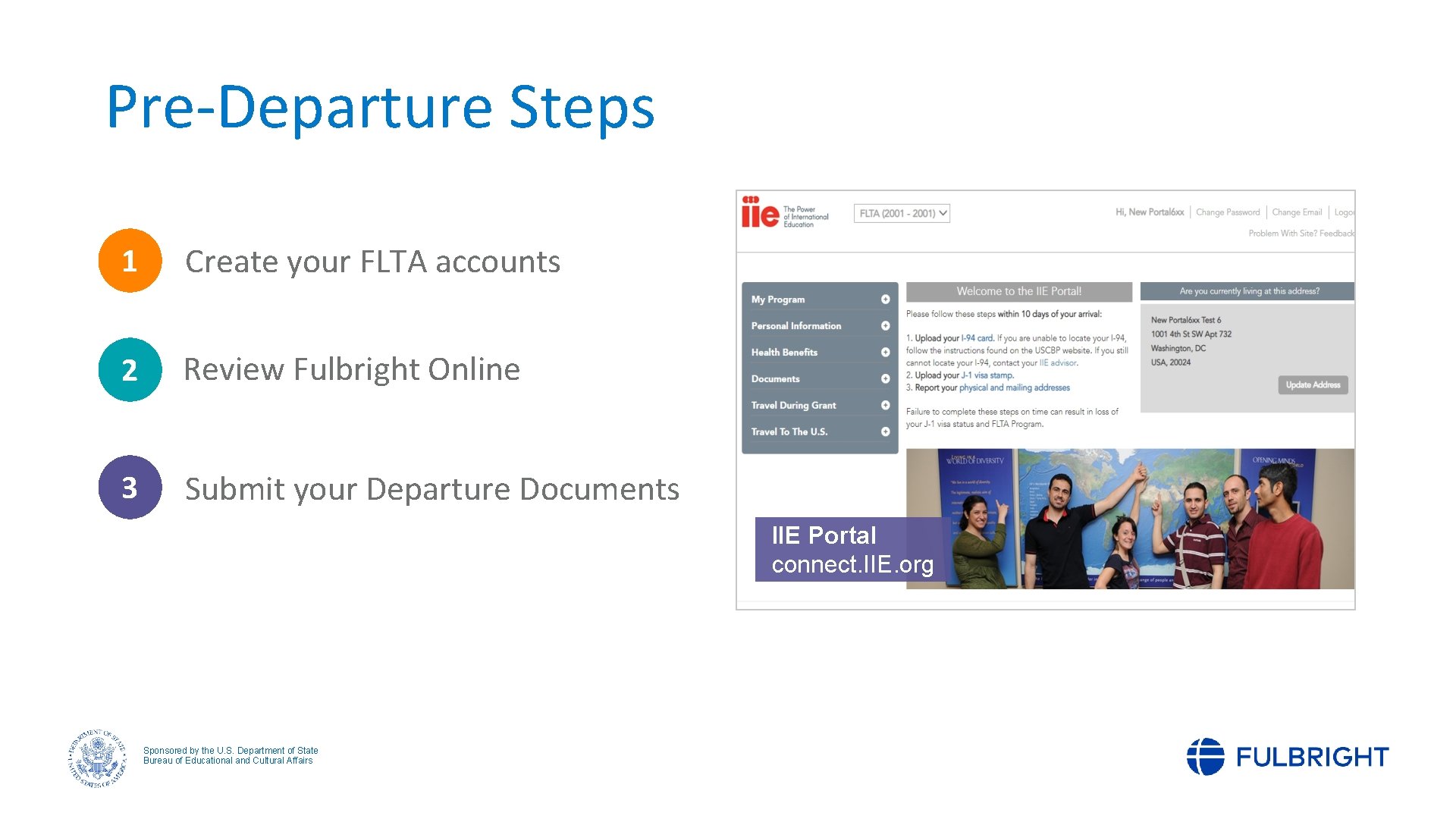 Pre-Departure Steps 1 Create your FLTA accounts 2 Review Fulbright Online 3 Submit your