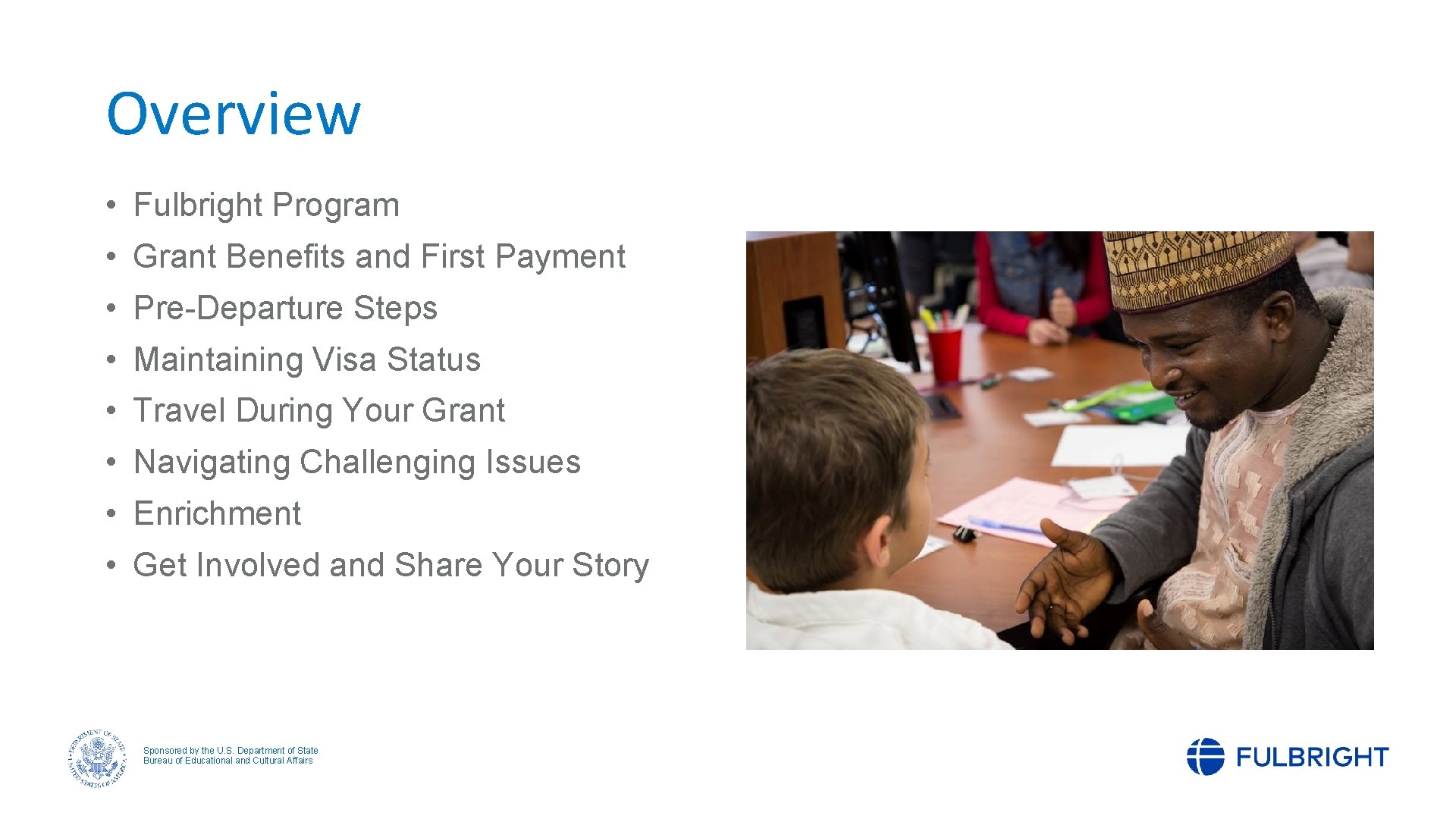 Overview • Fulbright Program • Grant Benefits and First Payment • Pre-Departure Steps •
