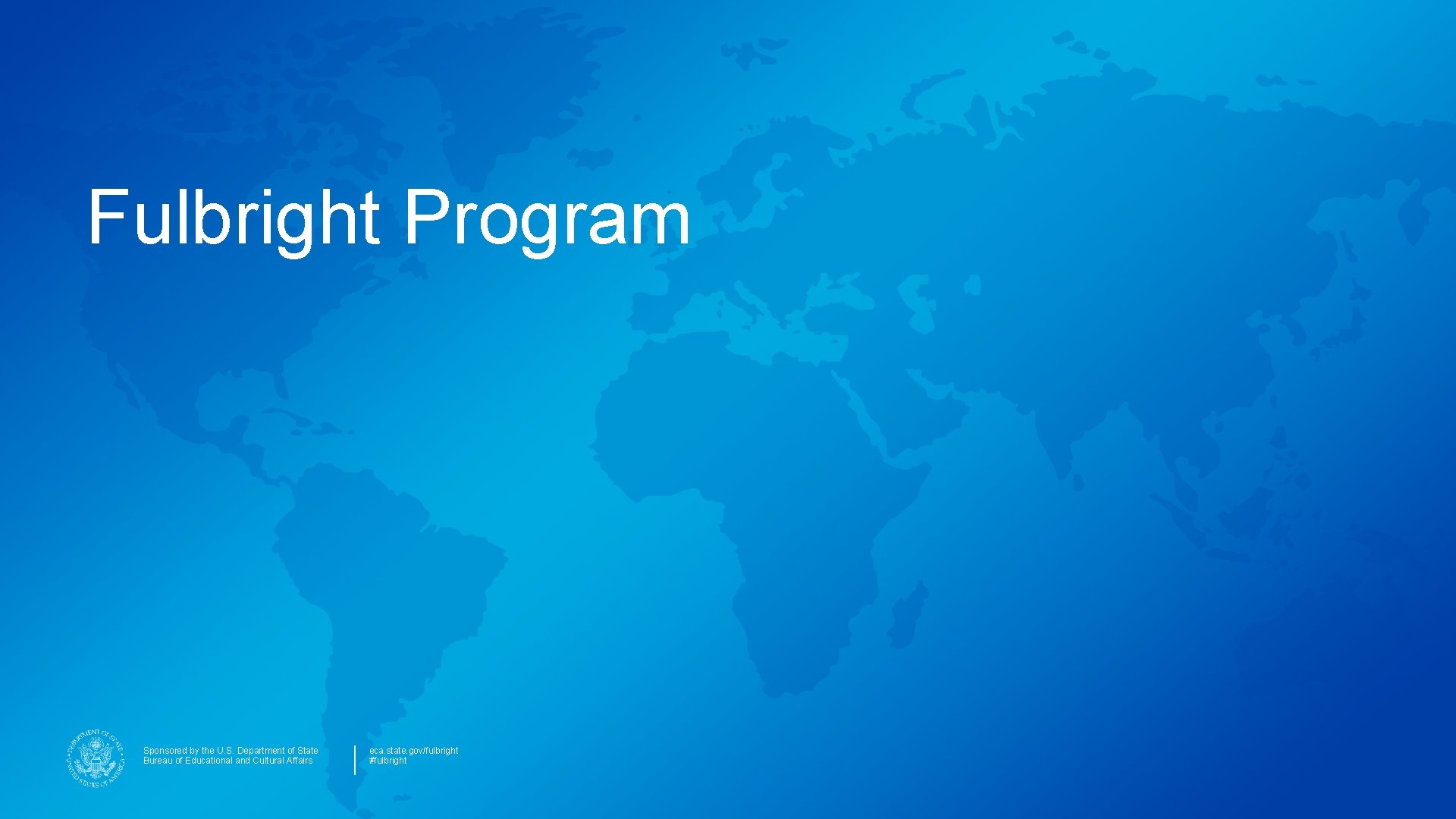 Fulbright Program Sponsored by the U. S. Department of State Bureau of Educational and