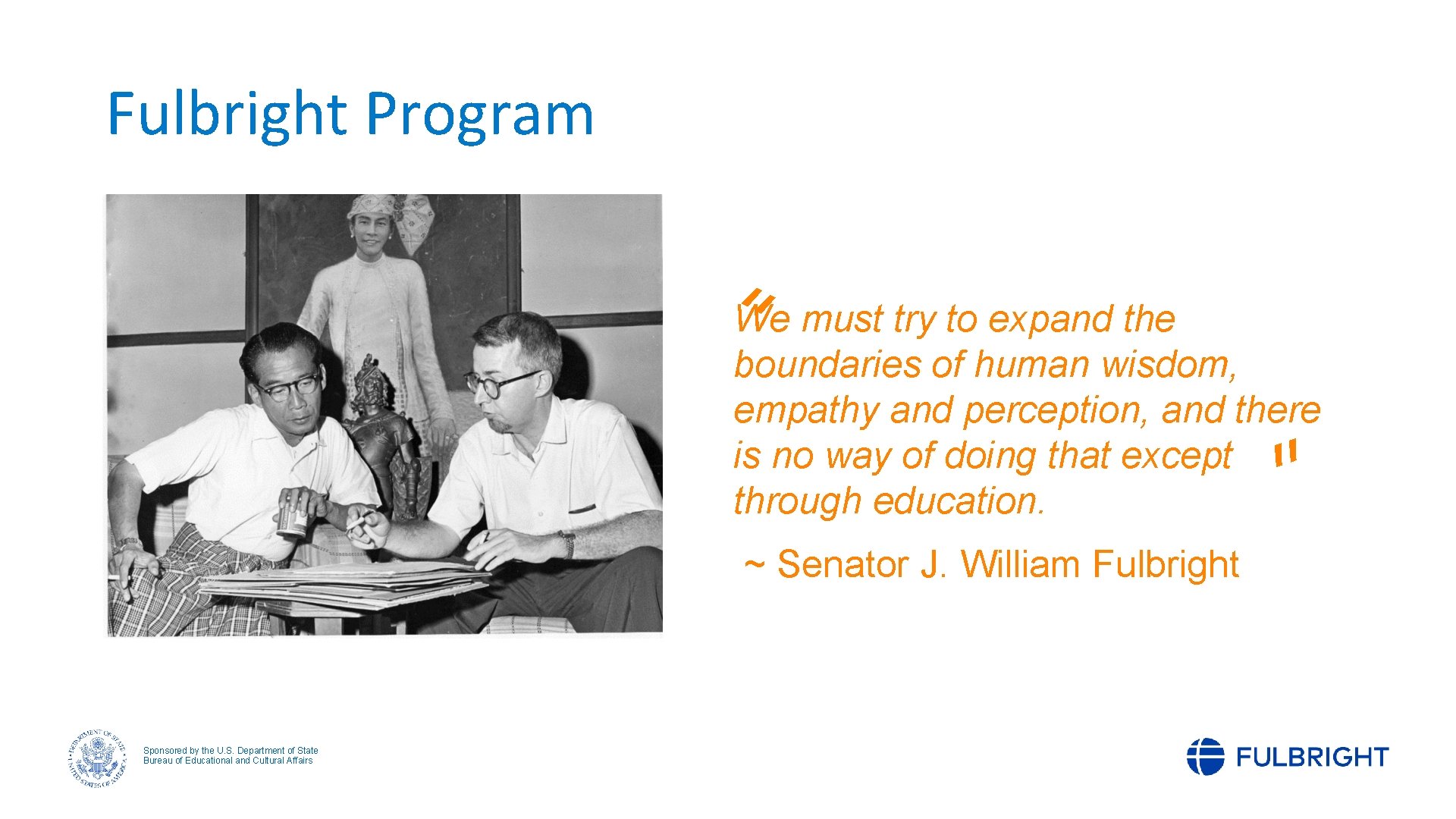 Fulbright Program “We must try to expand the boundaries of human wisdom, empathy and