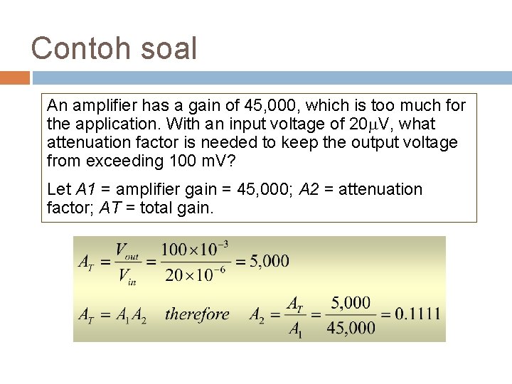 Contoh soal An amplifier has a gain of 45, 000, which is too much